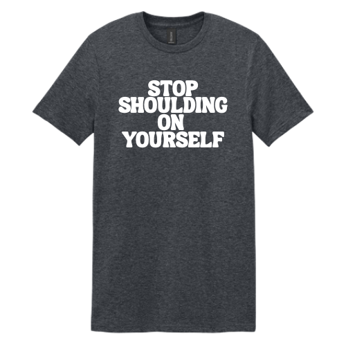 Stop Shoulding On Yourself Tee