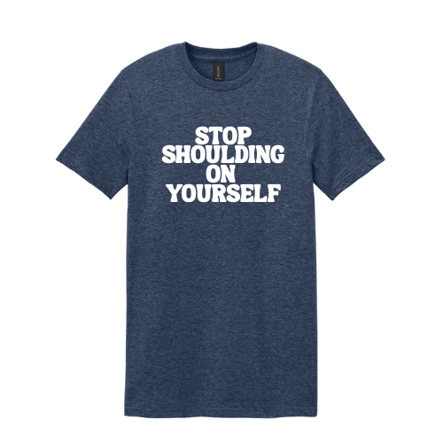 Stop Shoulding On Yourself Tee
